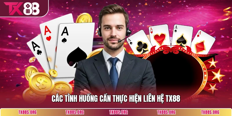 Các tình huống cần thực hiện liên hệ TX88