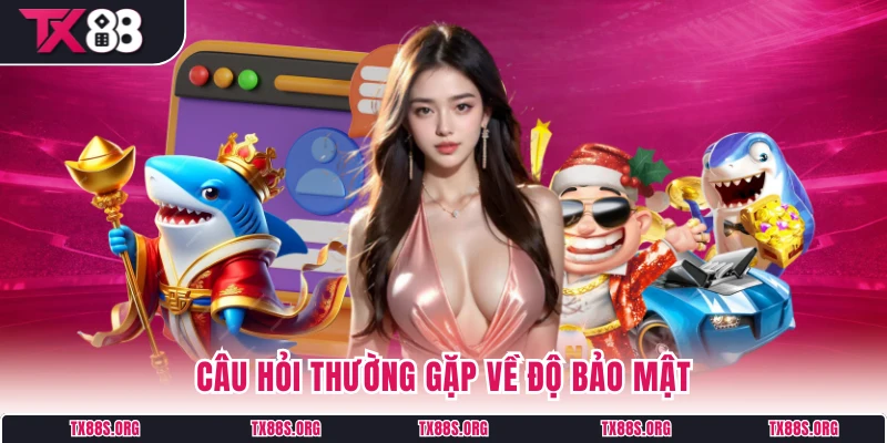 Câu hỏi thường gặp về độ bảo mật