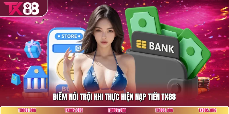Điểm nổi trội khi thực hiện nạp tiền TX88