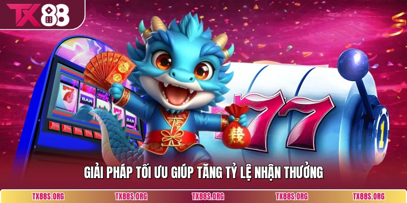 Giải pháp tối ưu giúp tăng tỷ lệ nhận thưởng