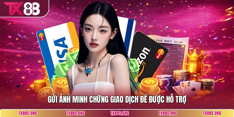 Gửi ảnh minh chứng giao dịch để được hỗ trợ