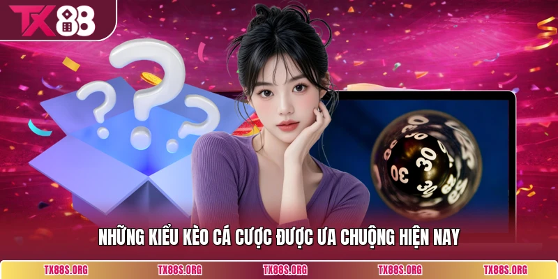 Những kiểu kèo cá cược được ưa chuộng hiện nay