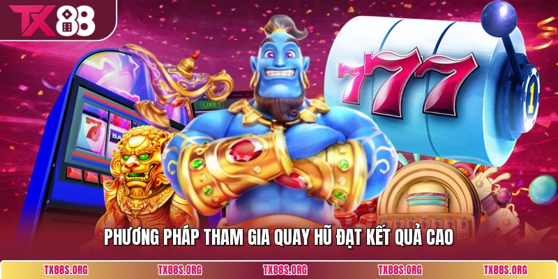 Phương pháp tham gia quay hũ đạt kết quả cao