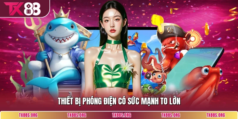 Thiết bị phóng điện có sức mạnh to lớn