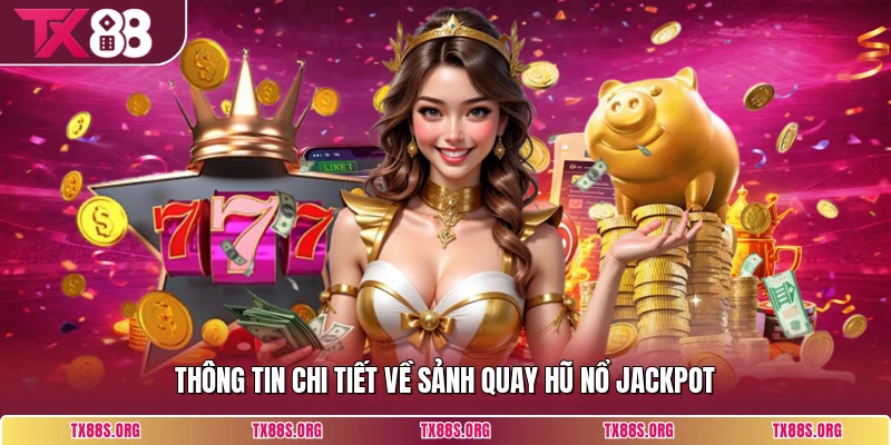 Thông tin chi tiết về sảnh quay hũ nổ jackpot