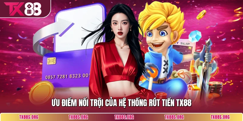 Ưu điểm nổi trội của hệ thống rút tiền TX88